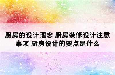 厨房的设计理念 厨房装修设计注意事项 厨房设计的要点是什么